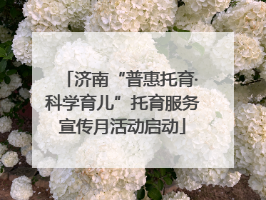 济南“普惠托育·科学育儿”托育服务宣传月活动启动