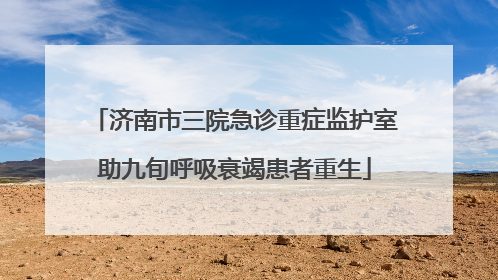 济南市三院急诊重症监护室助九旬呼吸衰竭患者重生