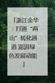 浙江金华：打通“两山”转化通道 澎湃绿色发展动能