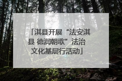 淇县开展“法安淇县 德润朝歌”法治文化基层行活动