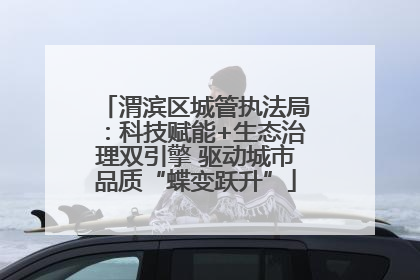 渭滨区城管执法局：科技赋能+生态治理双引擎 驱动城市品质“蝶变跃升”
