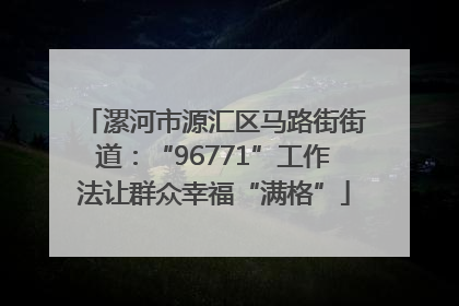 漯河市源汇区马路街街道：“96771”工作法让群众幸福“满格”