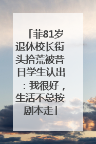 菲81岁退休校长街头拾荒被昔日学生认出：我很好，生活不总按剧本走