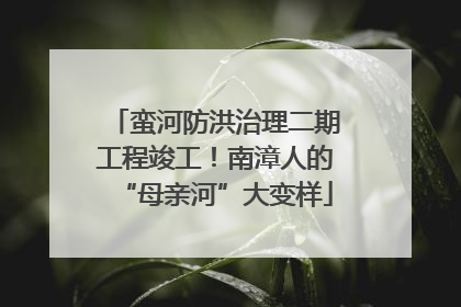 蛮河防洪治理二期工程竣工！南漳人的“母亲河”大变样