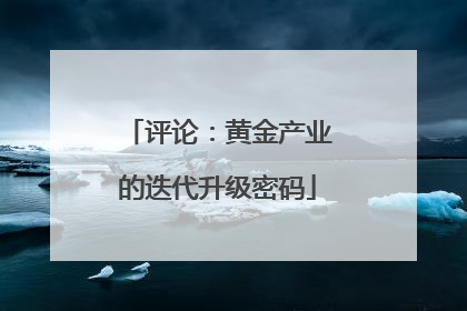 评论：黄金产业的迭代升级密码