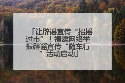 让辟谣宣传“招摇过市”！福建网络举报辟谣宣传“随车行”活动启动