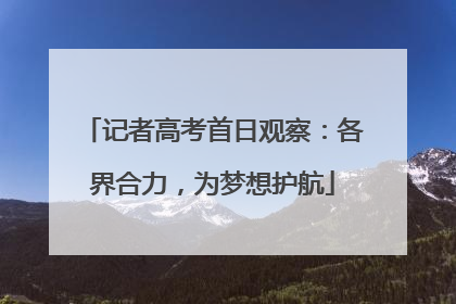 记者高考首日观察：各界合力，为梦想护航