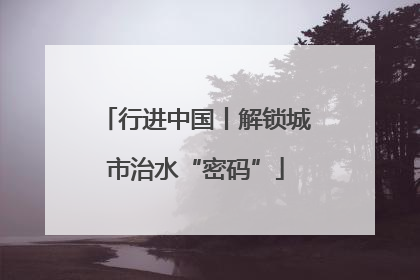 行进中国丨解锁城市治水“密码”