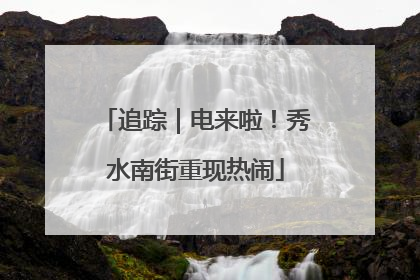 追踪｜电来啦！秀水南街重现热闹