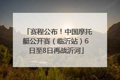 赛程公布！中国摩托艇公开赛（临沂站）6日至8日再战沂河