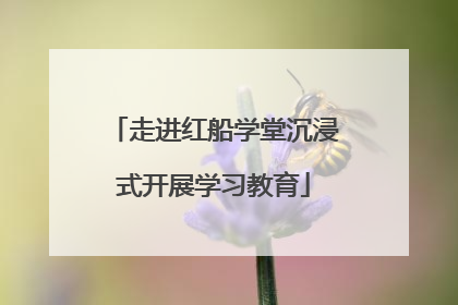 走进红船学堂沉浸式开展学习教育