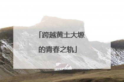 跨越黄土大塬的青春之轨