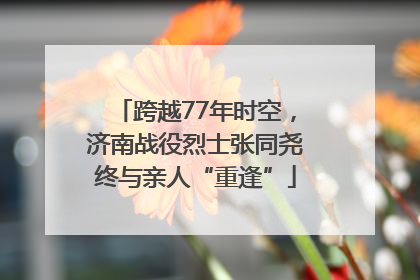 跨越77年时空，济南战役烈士张同尧终与亲人“重逢”