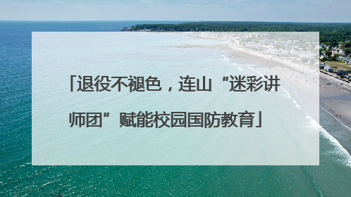 退役不褪色，连山“迷彩讲师团”赋能校园国防教育