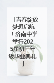 青春绽放 梦想启航！济南中学举行2025届初三年级毕业典礼