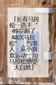 长春马拉松一选手“49岁跑了48次马拉松”，当事人：从小喜欢运动，用马拉松感受大自然