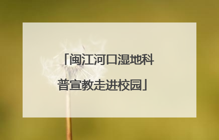 闽江河口湿地科普宣教走进校园