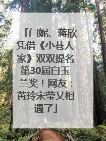闫妮、蒋欣凭借《小巷人家》双双提名第30届白玉兰奖！网友：黄玲宋莹又相遇了