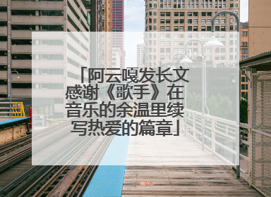 阿云嘎发长文感谢《歌手》在音乐的余温里续写热爱的篇章