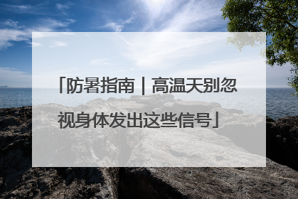 防暑指南｜高温天别忽视身体发出这些信号