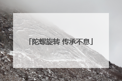 陀螺旋转 传承不息