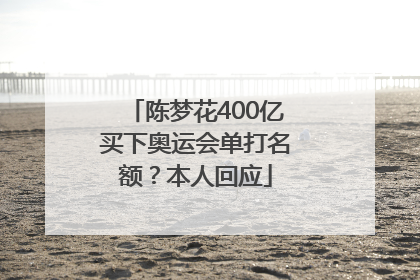 陈梦花400亿买下奥运会单打名额？本人回应