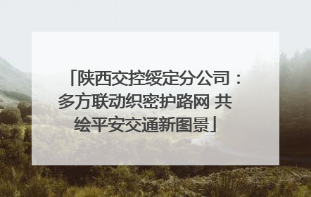 陕西交控绥定分公司：多方联动织密护路网 共绘平安交通新图景