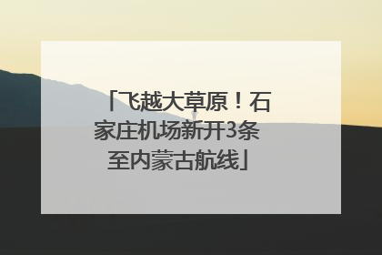 飞越大草原！石家庄机场新开3条至内蒙古航线