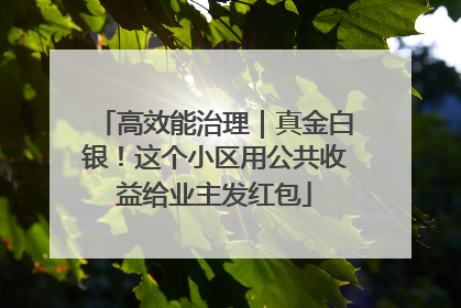 高效能治理｜真金白银！这个小区用公共收益给业主发红包