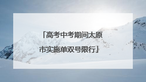 高考中考期间太原市实施单双号限行