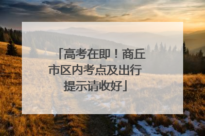 高考在即！商丘市区内考点及出行提示请收好