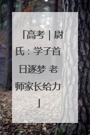 高考｜尉氏：学子首日逐梦 老师家长给力