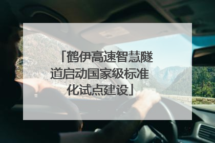 鹤伊高速智慧隧道启动国家级标准化试点建设