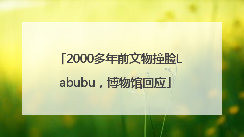 2000多年前文物撞脸Labubu，博物馆回应