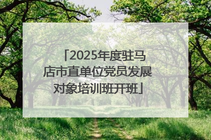2025年度驻马店市直单位党员发展对象培训班开班