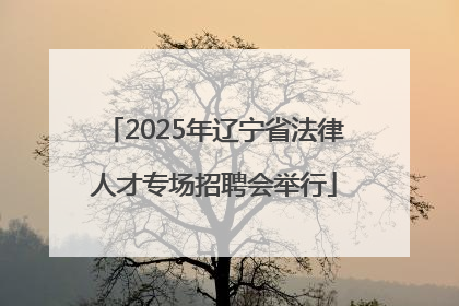 2025年辽宁省法律人才专场招聘会举行