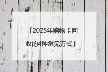 2025年购物卡回收的4种常见方式