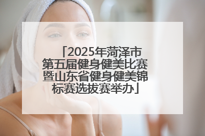 2025年菏泽市第五届健身健美比赛暨山东省健身健美锦标赛选拔赛举办