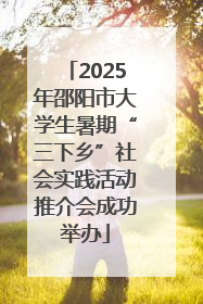 2025年邵阳市大学生暑期“三下乡”社会实践活动推介会成功举办
