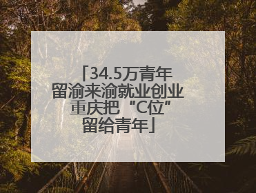 34.5万青年留渝来渝就业创业 重庆把“C位”留给青年