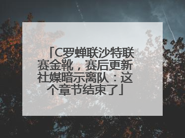 C罗蝉联沙特联赛金靴，赛后更新社媒暗示离队：这个章节结束了