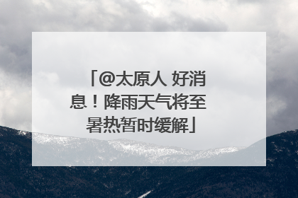 @太原人 好消息！降雨天气将至 暑热暂时缓解
