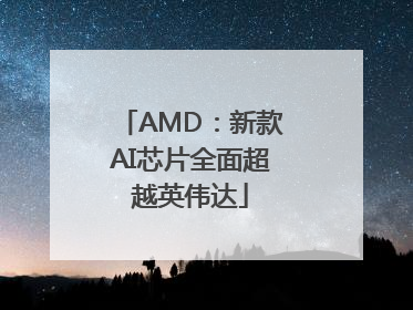 AMD：新款AI芯片全面超越英伟达