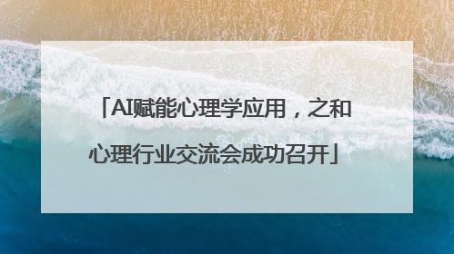 AI赋能心理学应用，之和心理行业交流会成功召开